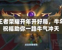 王者榮耀開年開好局，牛年祝福助你一路牛氣沖天