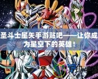 圣斗士星矢手游貼吧——讓你成為星空下的英雄！