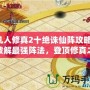 凡人修真2十絕誅仙陣攻略：破解最強(qiáng)陣法，登頂修真之路！