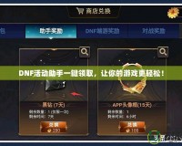 DNF活動助手一鍵領取，讓你的游戲更輕松！