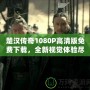 楚漢傳奇1080P高清版免費(fèi)下載，全新視覺體驗(yàn)盡在此處！
