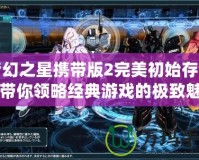 夢幻之星攜帶版2完美初始存檔，帶你領(lǐng)略經(jīng)典游戲的極致魅力