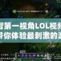 小智第一視角LOL視頻——帶你體驗(yàn)最刺激的游戲瞬間！