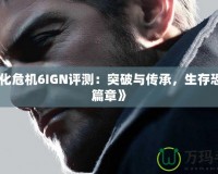 《生化危機(jī)6IGN評(píng)測(cè)：突破與傳承，生存恐懼新篇章》