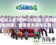 《模擬人生3的MOD放哪？攻略教你輕松安裝，暢享更多游戲樂趣！》