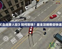 PSP《血戰(zhàn)唐人街》如何刷錢？最全攻略教你快速致富！