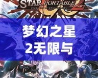 夢幻之星2無限與攜帶版2能聯(lián)機嗎？探索跨平臺聯(lián)機的精彩與挑戰(zhàn)