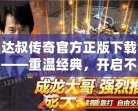 達叔傳奇官方正版下載——重溫經(jīng)典，開啟不一樣的傳奇冒險