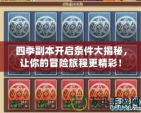四季副本開啟條件大揭秘，讓你的冒險(xiǎn)旅程更精彩！
