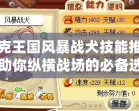 洛克王國風(fēng)暴戰(zhàn)犬技能推薦，助你縱橫戰(zhàn)場的必備選擇！