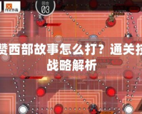 卡拉贊西部故事怎么打？通關技巧與戰(zhàn)略解析
