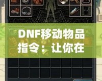 DNF移動物品指令：讓你在地下城與勇士中暢快操作，輕松管理背包