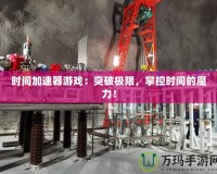 時(shí)間加速器游戲：突破極限，掌控時(shí)間的魔力！