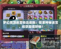 夢幻西游迷宮物品刷新：探索神秘迷宮，收獲超值好物！