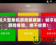 手機(jī)大型單機(jī)游戲破解版：暢享極致游戲體驗(yàn)，絕不收費(fèi)！