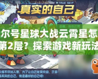 賽爾號星球大戰(zhàn)云霄星怎么到第2層？探索游戲新玩法與技巧