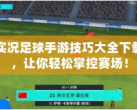 實(shí)況足球手游技巧大全下載，讓你輕松掌控賽場！