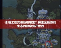 永恒之塔交易所在哪里？探索全新游戲生態(tài)的數(shù)字資產(chǎn)世界