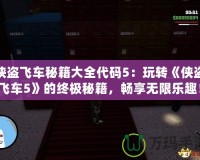 俠盜飛車秘籍大全代碼5：玩轉(zhuǎn)《俠盜飛車5》的終極秘籍，暢享無限樂趣！