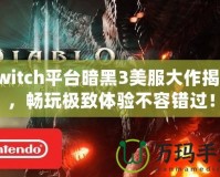 Switch平臺暗黑3美服大作揭秘，暢玩極致體驗不容錯過！