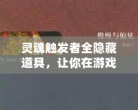 靈魂觸發(fā)者全隱藏道具，讓你在游戲中成為無敵的存在！