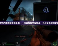 求生之路地圖推薦手游——探索極限生存挑戰(zhàn)，開啟全新冒險(xiǎn)之旅