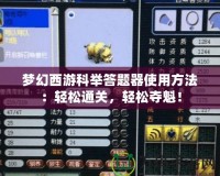 夢幻西游科舉答題器使用方法：輕松通關，輕松奪魁！