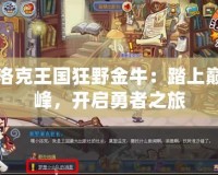 洛克王國(guó)狂野金牛：踏上巔峰，開啟勇者之旅