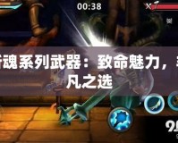 斬魂系列武器：致命魅力，非凡之選