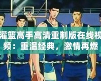 灌籃高手高清重制版在線視頻：重溫經(jīng)典，激情再燃