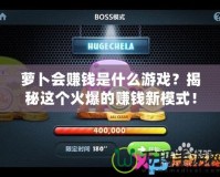 蘿卜會賺錢是什么游戲？揭秘這個火爆的賺錢新模式！