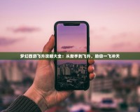 夢(mèng)幻西游飛升攻略大全：從新手到飛升，助你一飛沖天