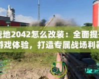 戰(zhàn)地2042怎么改裝：全面提升游戲體驗(yàn)，打造專屬戰(zhàn)場(chǎng)利器