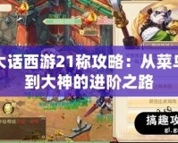 大話西游21稱攻略：從菜鳥(niǎo)到大神的進(jìn)階之路