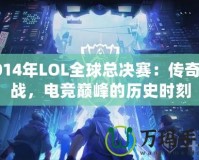 2014年LOL全球總決賽：傳奇之戰(zhàn)，電競巔峰的歷史時刻