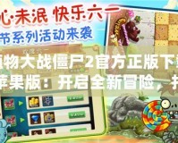 植物大戰(zhàn)僵尸2官方正版下載蘋果版：開啟全新冒險(xiǎn)，打敗僵尸守護(hù)家園！
