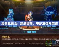 魔獸兄弟會(huì)：跨越世界，守護(hù)友誼與榮耀