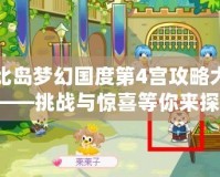 奧比島夢幻國度第4宮攻略大全圖——挑戰(zhàn)與驚喜等你來探索！