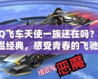 QQ飛車天使一族還在嗎？重溫經(jīng)典，感受青春的飛馳！