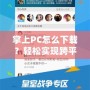 掌上PC怎么下載？輕松實現(xiàn)跨平臺使用的秘訣