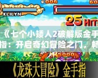 《七個(gè)小矮人2破解版金手指：開(kāi)啟奇幻冒險(xiǎn)之門，暢享無(wú)盡樂(lè)趣！》