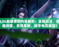 LOL新版更新內(nèi)容解析：全新玩法、英雄調(diào)整、系統(tǒng)革新，暢享電競盛宴！