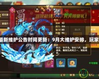 DNF最新維護(hù)公告時間更新：9月大維護(hù)安排，玩家必看！