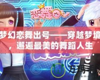 夢(mèng)幻戀舞出號(hào)——穿越夢(mèng)境，邂逅最美的舞蹈人生