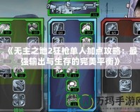 《無(wú)主之地2狂槍單人加點(diǎn)攻略：最強(qiáng)輸出與生存的完美平衡》