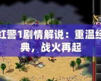 紅警1劇情解說：重溫經(jīng)典，戰(zhàn)火再起