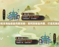 《游戲滄海仙途金丹期攻略：如何突破金丹期、打造無敵戰(zhàn)力》