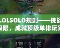LOLSOLO規(guī)則——挑戰(zhàn)極限，成就頂級單排玩家的必備指南