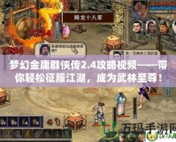 夢幻金庸群俠傳2.4攻略視頻——帶你輕松征服江湖，成為武林至尊！