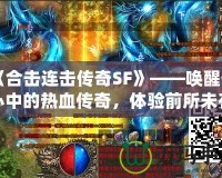 《合擊連擊傳奇SF》——喚醒你心中的熱血傳奇，體驗(yàn)前所未有的合擊快感！